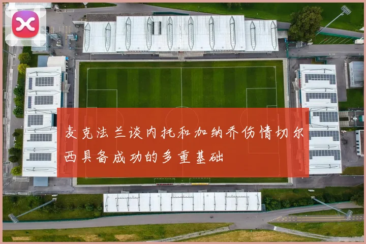 麦克法兰谈内托和加纳乔伤情切尔西具备成功的多重基础